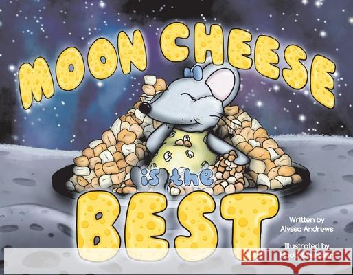 Moon Cheese Is the Best Alyssa Andrews Maddi Cushman 9781098392567 Bookbaby