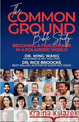 The Common Ground Bible Study: Becoming a Peacemaker in a Polarized World Ming Wang Rice Broocks 9781098393069