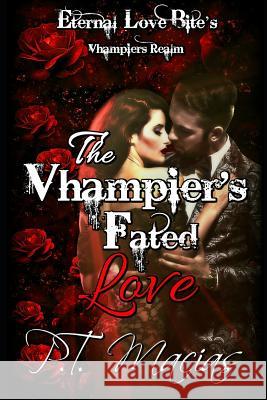 The Vhampier's Fated Love: Eternal Love Bite's P. T. Macias 9781098500030 Independently Published