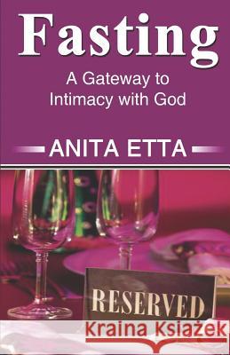 Fasting: A Gateway to Intimacy with God Anita Etta 9781098500146