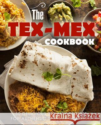 The Tex Mex Cookbook: 50 Delicious Tex Mex Recipes for Authentic Tex Mex Cooking (2nd Edition) Booksumo Press 9781098511500 Independently Published