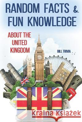 Random Facts & Fun Knowledge about the United Kingdom Bill Trivia 9781098512262 Independently Published