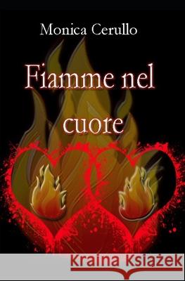 Fiamme nel cuore Monica Cerullo 9781098517724 Independently Published
