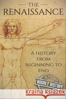 The Renaissance: A History From Beginning to End Hourly History 9781098517878 Independently Published