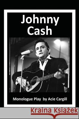 Johnny Cash: Monologue Play Acie Cargill 9781098531874 Independently Published