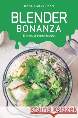 Blender Bonanza: 30 Blender Based Recipes Nancy Silverman 9781098535698 Independently Published