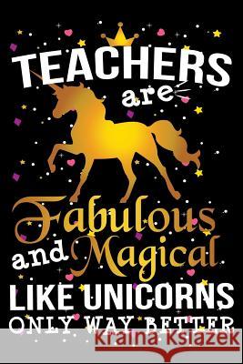 Teachers Are Fabulous And Magical Like Unicorns Only Way Better: School Gift For Teachers Ariadne Oliver 9781098556396 Independently Published