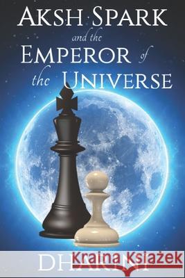 Aksh Spark and the Emperor of the Universe Dharini Patel 9781098557706 Independently Published