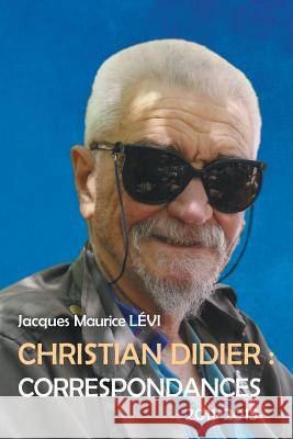 Christian Didier: Correspondances (2011-2015) Jacques Maurice Levi 9781098571146 Independently Published