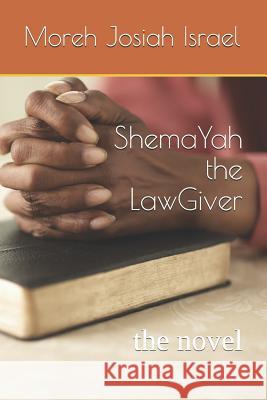 ShemaYah the LawGiver: the novel Moreh Josiah Israel 9781098573300 Independently Published