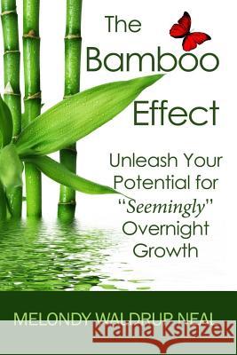 The Bamboo Effect: Unleash Your Potential for Seemingly Overnight Growth Melondy Waldrup Neal 9781098577735 Independently Published