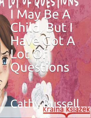 I May Be A Child, But I Have Got A Lot Of Questions Cathy Russell Shailja Dharia Viviana Lopez 9781098582395 Independently Published