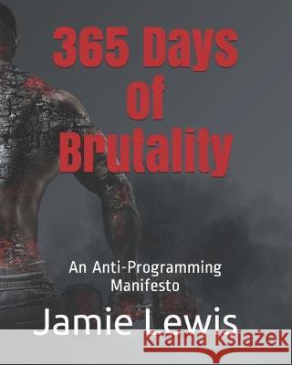 365 Days of Brutality: An Anti-Programming Manifesto Tara Chaos Jamie Lewis 9781098582784