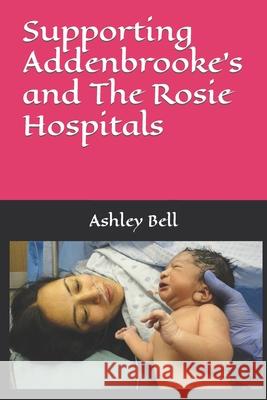 Supporting Addenbrooke's and The Rosie Hospitals Ashley Bell 9781098596729