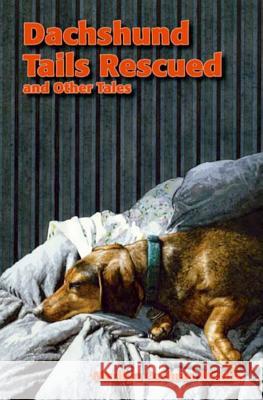 Dachshund Tails Rescued and Other Tales Sueellen Ross Marilyn Cochran Mosley 9781098606350 Independently Published