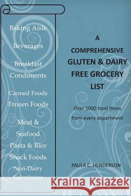 A Comprehensive Gluten & Dairy Free Grocery List: Over 1000 Food Items From Every Department Paula C. Henderson 9781098618087 Independently Published