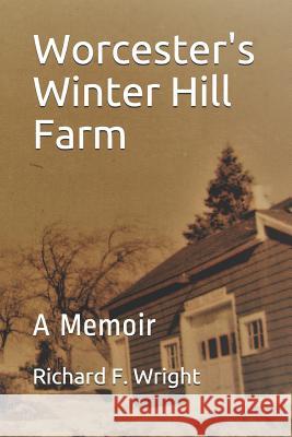 Worcester's Winter Hill Farm: A Memoir Richard F. Wright 9781098629649 Independently Published