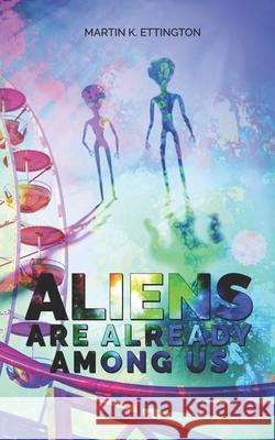 Aliens Are Already Among Us Martin K. Ettington 9781098629946 Independently Published