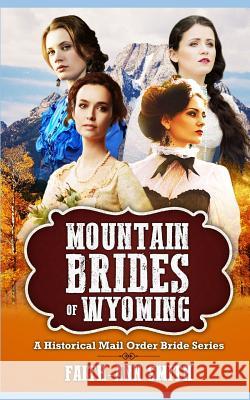 Mountain Brides Of Wyoming: A Historical Mail Order Bride Series Faith-Ann Smith 9781098632021 Independently Published
