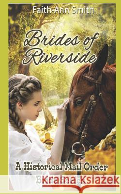 Brides Of Riverside: A Historical Mail Order Bride Series Faith-Ann Smith 9781098632434 Independently Published