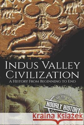 Indus Valley Civilization: A History from Beginning to End Hourly History 9781098650094 Independently Published