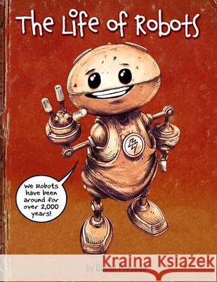 The Life of Robots Daniel Presedo 9781098652586 Independently Published