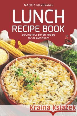 Lunch Recipe Book: Scrumptious Lunch Recipe for all Occasions Nancy Silverman 9781098656607 Independently Published