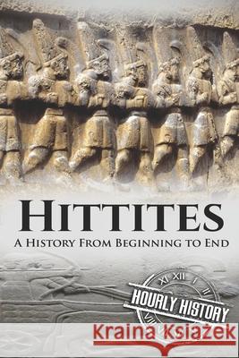 Hittites: A History from Beginning to End Hourly History 9781098656966 Independently Published