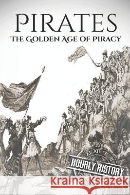 Pirates: The Golden Age of Piracy: A History from Beginning to End Hourly History 9781098659400 Independently Published