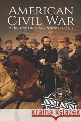 American Civil War: A History from Beginning to End Hourly History 9781098674137 Independently Published