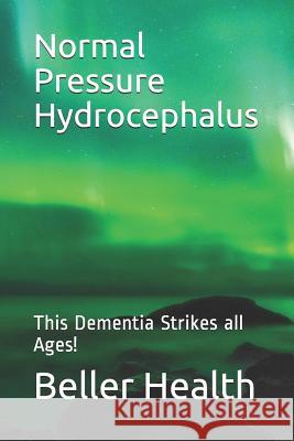 2019 Normal Pressure Hydrocephalus: This Dementia Strikes all Ages! Jerry Beller Beller Health 9781098674144 Independently Published