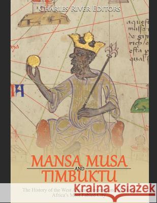 Mansa Musa and Timbuktu: The History of the West African Emperor and Medieval Africa's Most Fabled City Charles River Editors 9781098705848 Independently Published
