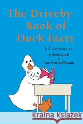 The Driveby Book of Duck Facts: A Field Guide by Driveby Duck and Maureen Heidtmann Maureen Heidtmann 9781098723699 Independently Published