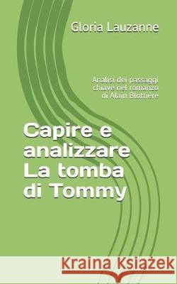 Capire e analizzare La tomba di Tommy: Analisi dei passaggi chiave nel romanzo di Alain Blottière Lauzanne, Gloria 9781098725556 Independently Published