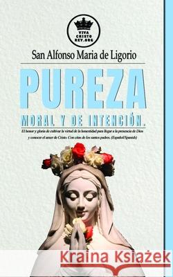 Pureza moral y de intención. El honor y gloria de cultivar la virtud de la honestidad para llegar a la presencia de Dios y conocer el amor de Cristo. Claret, Pablo 9781098732226