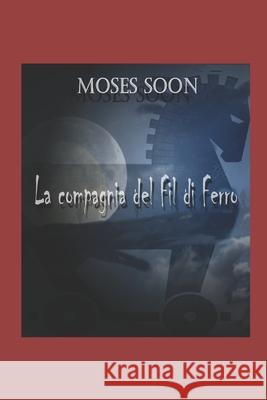 La Compagnia del Fil di Ferro Moses Soon 9781098737740 Independently Published