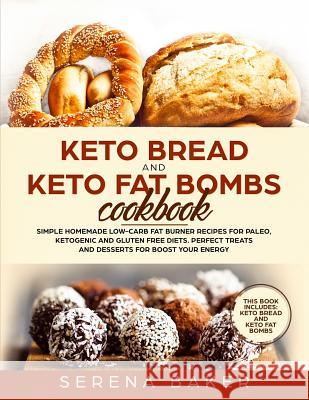 Keto Bread and Keto Fat Bombs Cookbook: Simple Homemade Low-Carb Fat Burner Recipes For Paleo, Ketogenic and Gluten-free Diets. Perfect Treats and Des Serena Baker 9781098738365