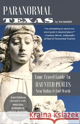 Paranormal Texas: Your Travel Guide to Haunted Places near Dallas & Fort Worth, (2nd Edition) Tui Snider 9781098754020 Independently Published