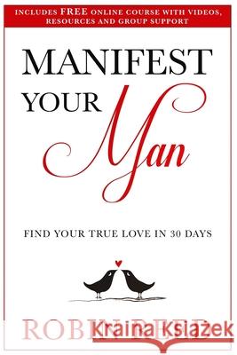 Manifest Your Man: Find Your True Love in 30 Days Robin Reed 9781098756543