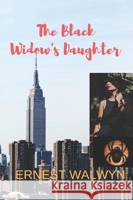 The Black Widow's Daughter: The Black Widow - Book Two Ernest Walwyn 9781098760366 Independently Published