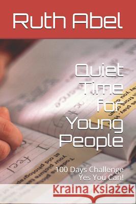 Quiet Time for Young People: 100 Days Challenge Yes You Can! Ruth Abel 9781098762445 Independently Published