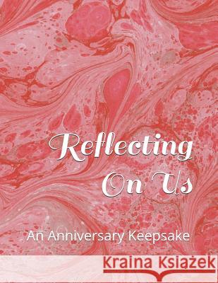 Reflecting On Us: An Anniversary Keepsake Erica L. Taylor 9781098766177