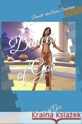 Dances of Gor: Gor Volumes Donald Aka Azure Dirnberger 9781098766443 Independently Published