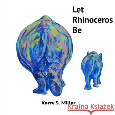 Let Rhinoceros Be Hiroko Ishimaru Kerry S. Miller 9781098774554 Independently Published