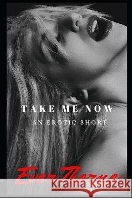 Take Me Now: An Erotic Short Krystle Byrd Ever Thorne 9781098782863 Independently Published