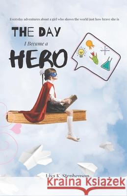 The Day I Became A Hero Lisa K. Stephenson 9781098785321