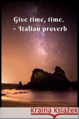 Give Time, Time Italian proverb Olivia Juliu 9781098795399 Independently Published