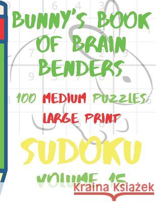 Bunnys Book of Brain Benders Volume 15 100 Medium Sudoku Puzzles Large Print: (cpll.0319) Chipmunkee Puzzles                       Lake Lee 9781098797232 Independently Published