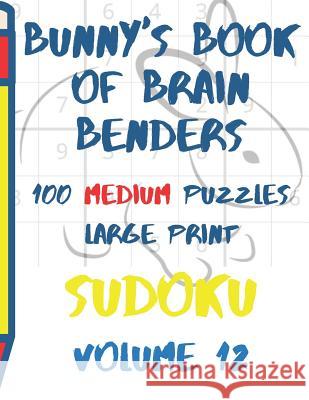Bunnys Book of Brain Benders Volume 12 100 Medium Sudoku Puzzles Large Print: (cpll.0316) Lake Lee 9781098797409