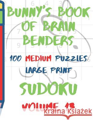 Bunnys Book of Brain Benders Volume 13 100 Medium Sudoku Puzzles Large Print: (cpll.0317) Lake Lee 9781098797416